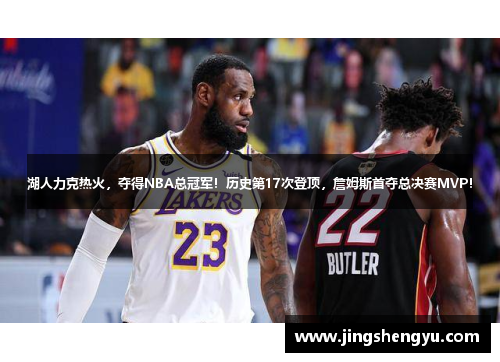 湖人力克热火，夺得NBA总冠军！历史第17次登顶，詹姆斯首夺总决赛MVP！