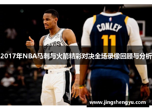 2017年NBA马刺与火箭精彩对决全场录像回顾与分析