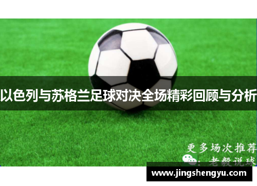 以色列与苏格兰足球对决全场精彩回顾与分析